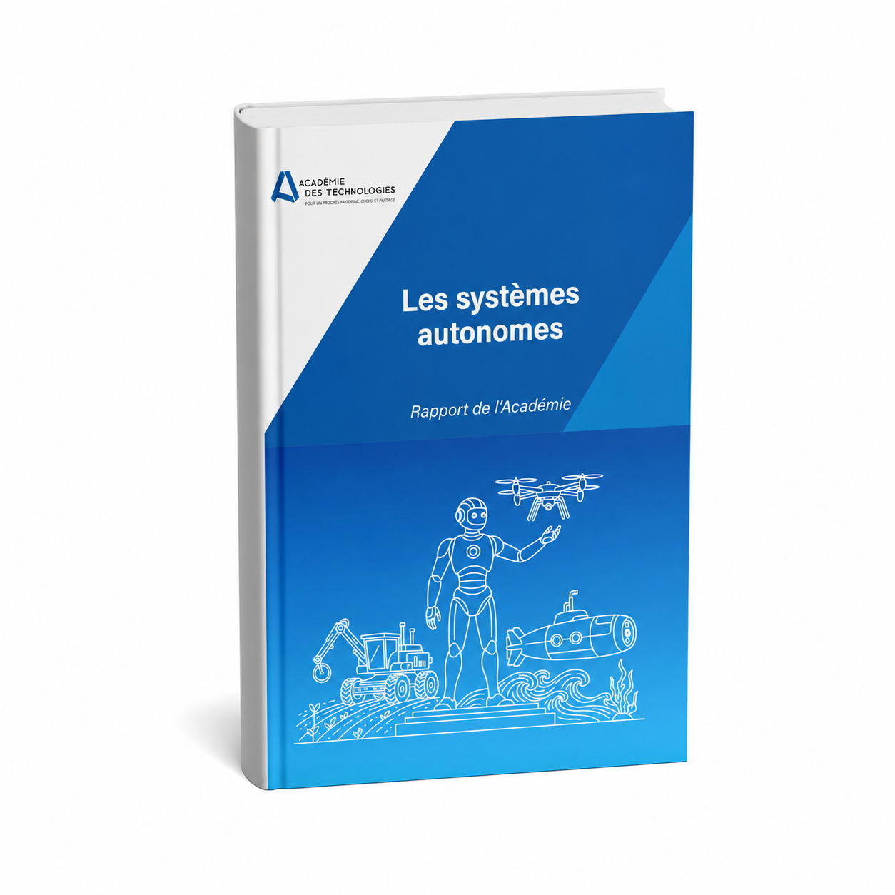 Couverture du rapport « Les systèmes autonomes » de l’Académie des technologies illustrée par un robot humanoïde, un drone, un véhicule agricole et un sous-marin autonomes.